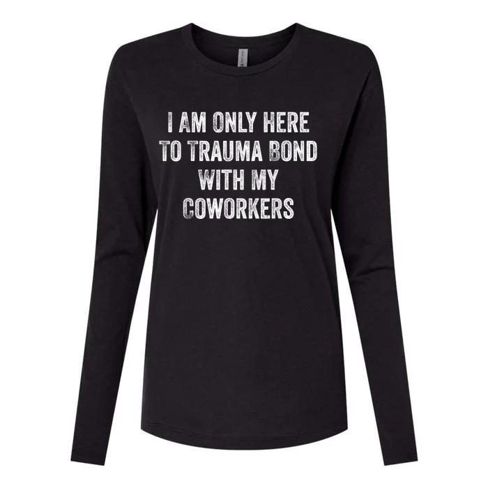 I Am Only Here To Trauma Bond With My Coworkers Funny Quote Womens Cotton Relaxed Long Sleeve T-Shirt