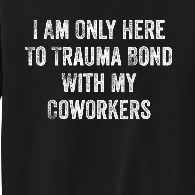 I Am Only Here To Trauma Bond With My Coworkers Funny Quote Sweatshirt