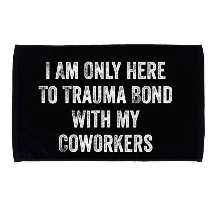 I Am Only Here To Trauma Bond With My Coworkers Funny Quote Microfiber Hand Towel