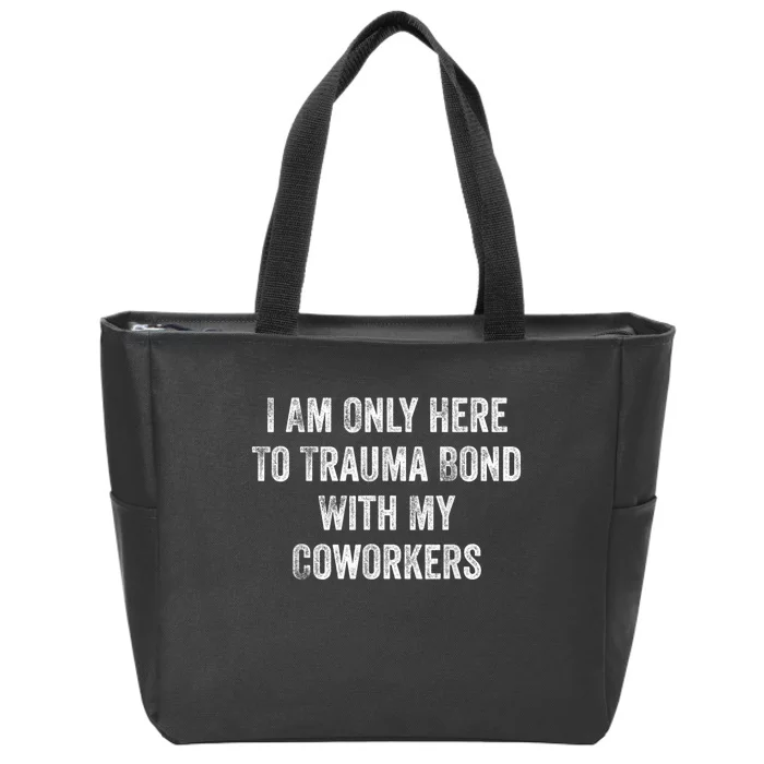 I Am Only Here To Trauma Bond With My Coworkers Funny Quote Zip Tote Bag