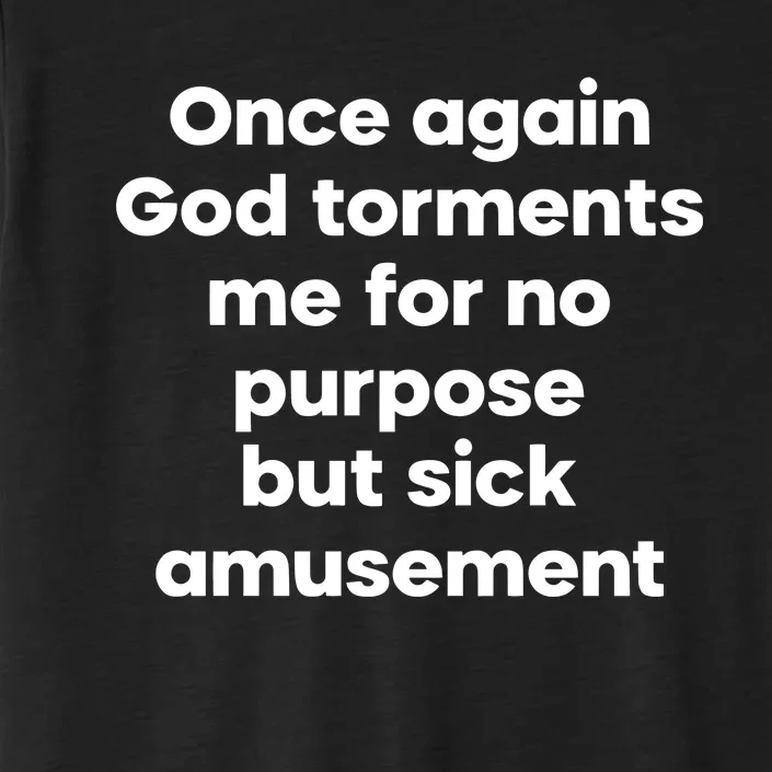 Internet Atheists Once Again God Torments Me For No Purpose But Sick Amusement ChromaSoft Performance T-Shirt