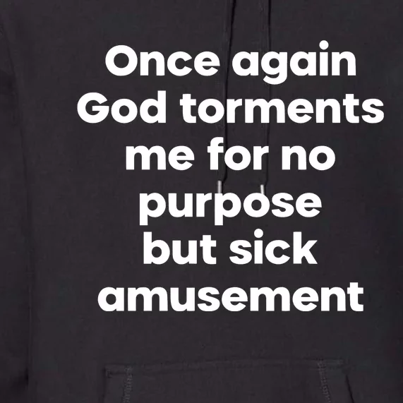 Internet Atheists Once Again God Torments Me For No Purpose But Sick Amusement Premium Hoodie