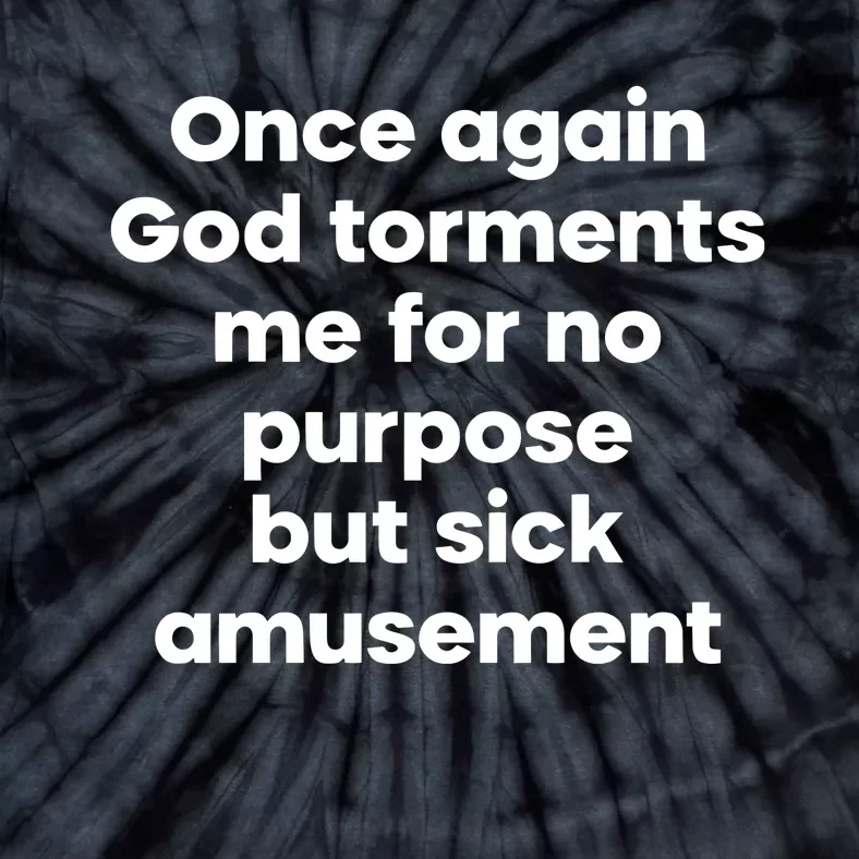 Internet Atheists Once Again God Torments Me For No Purpose But Sick Amusement Tie-Dye T-Shirt