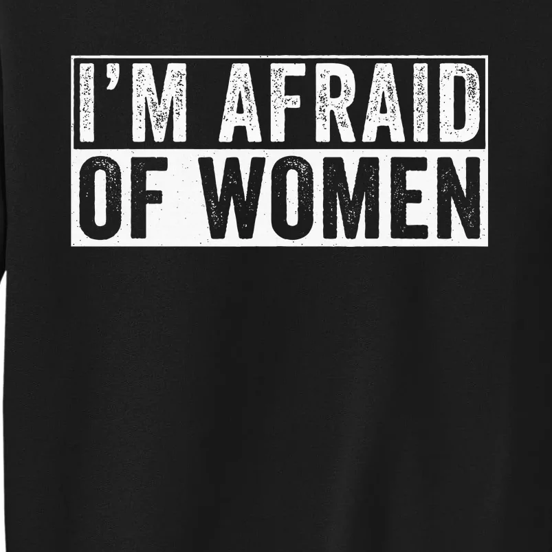 IM Afraid Of Women Funny IM Afraid Of Talking Sweatshirt