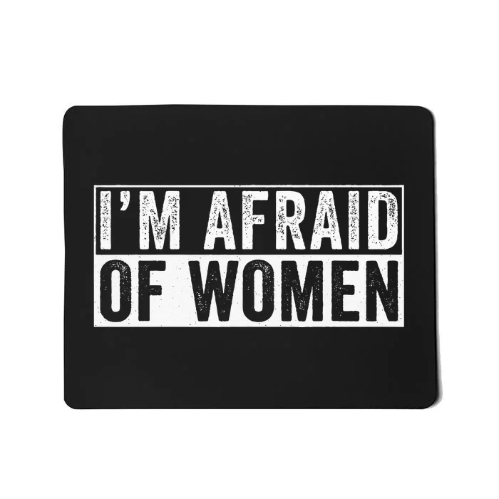 IM Afraid Of Women Funny IM Afraid Of Talking Mousepad