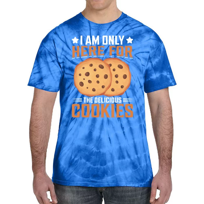 I Am Only Here For The Delicious Cookies Meaningful Gift Tie-Dye T-Shirt