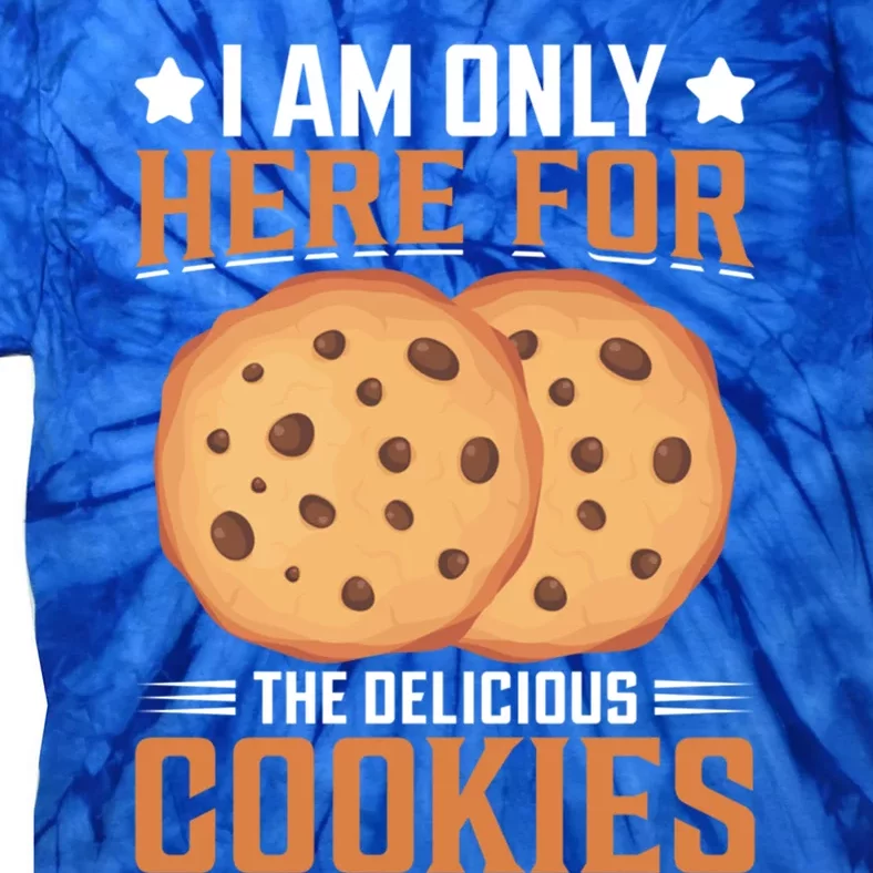 I Am Only Here For The Delicious Cookies Meaningful Gift Tie-Dye T-Shirt