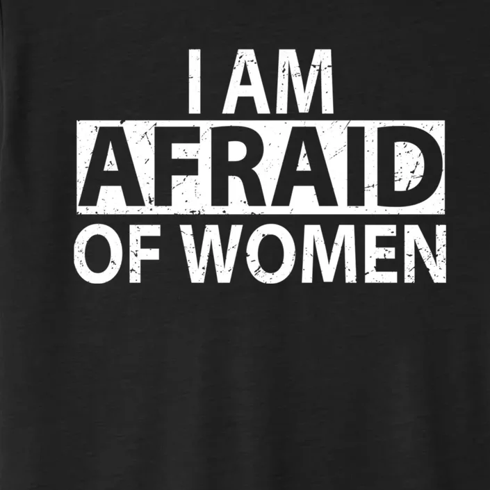 IM Afraid Of Women Funny Saying ChromaSoft Performance T-Shirt