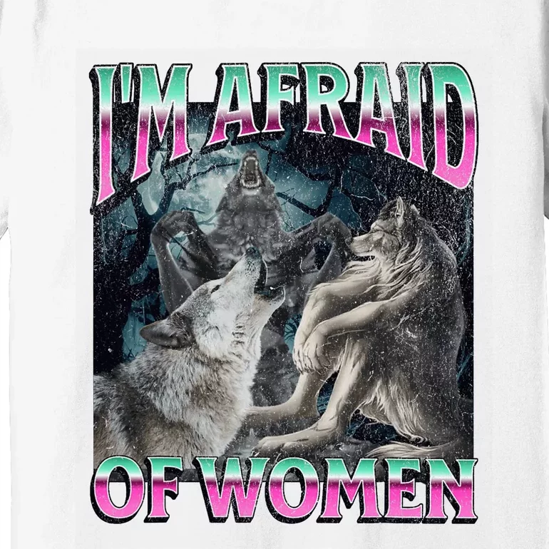 IM Afraid Of Women Funny Werewolf Wolf Meme Premium T-Shirt