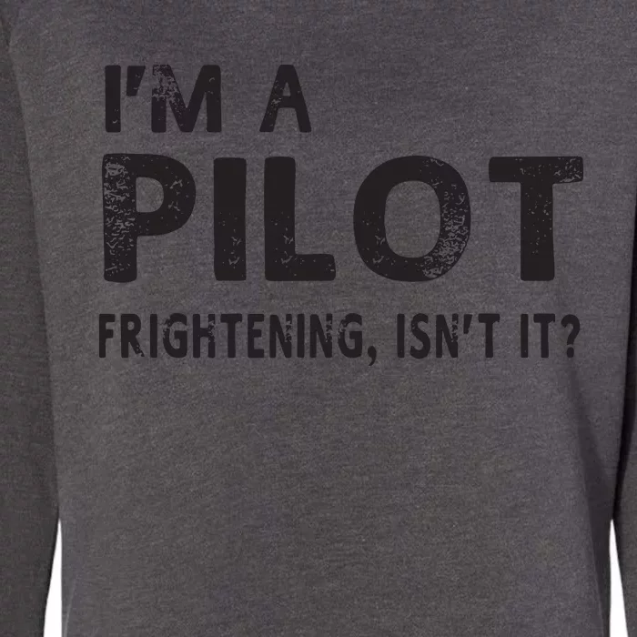 Im A Pilot Frightening Isnt It Funny Pilot Womens California Wash Sweatshirt