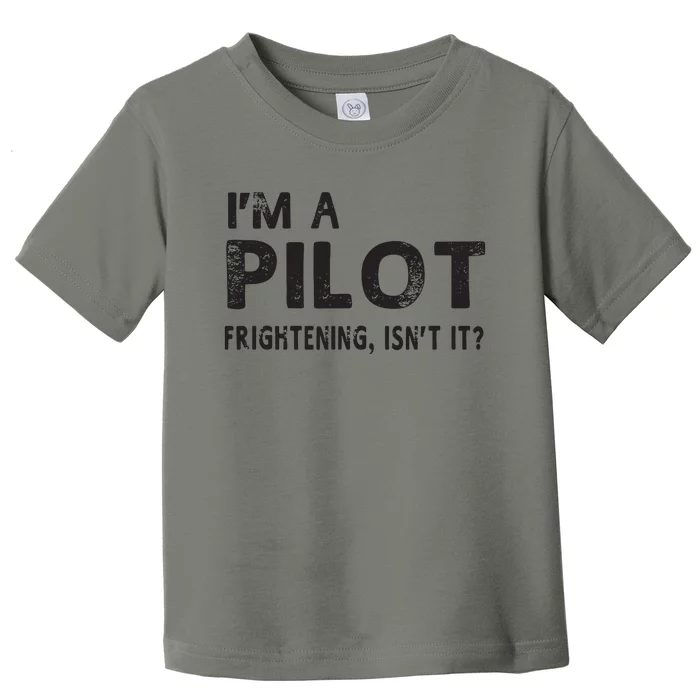 Im A Pilot Frightening Isnt It Funny Pilot Toddler T-Shirt