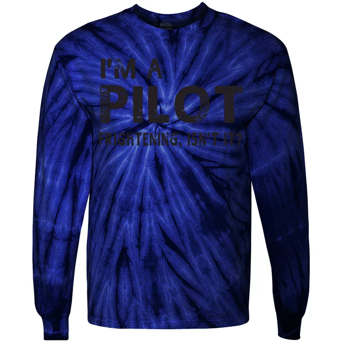 Im A Pilot Frightening Isnt It Funny Pilot Tie-Dye Long Sleeve Shirt