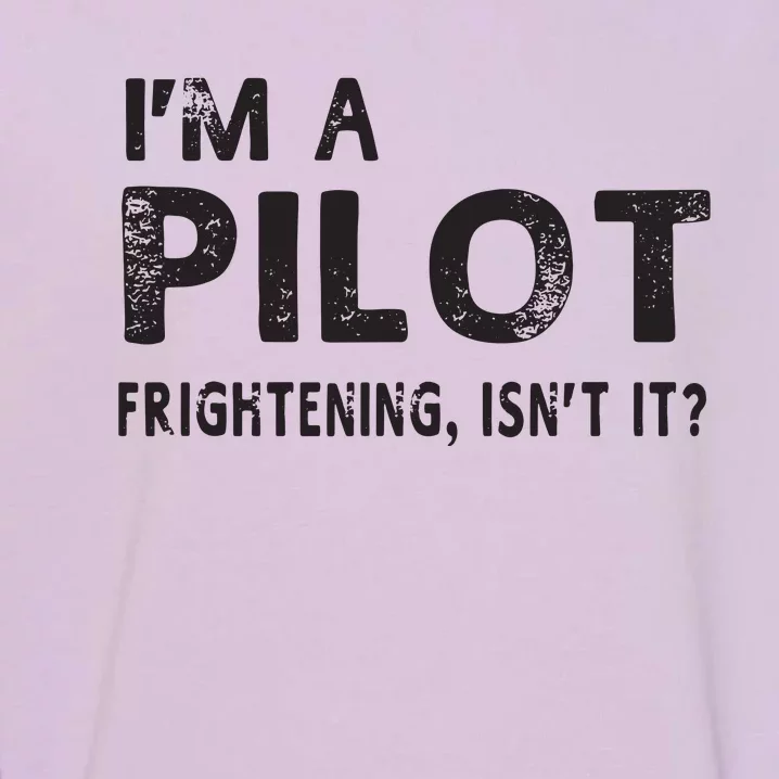 Im A Pilot Frightening Isnt It Funny Pilot Garment-Dyed Sweatshirt