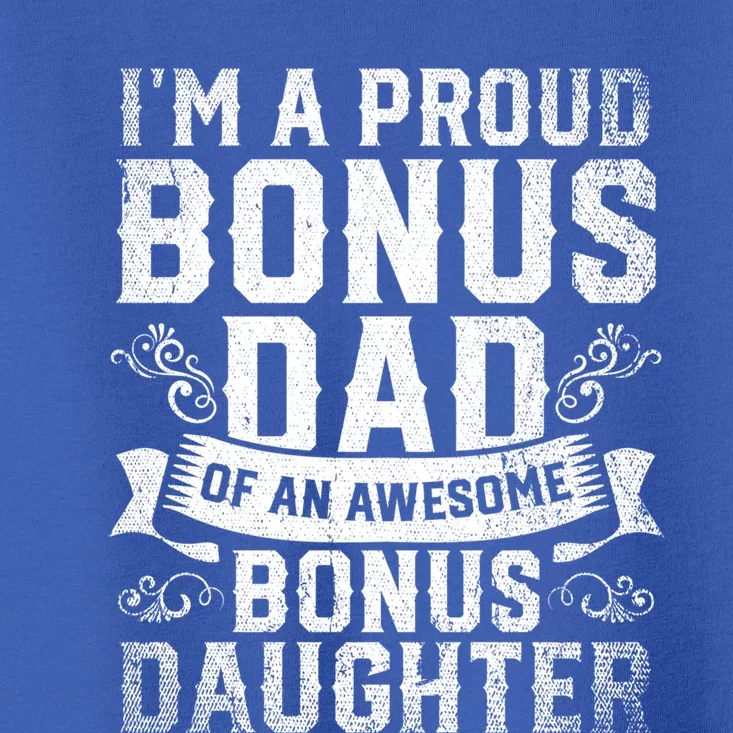 Im A Proud Bonus Dad Of An Awesome Bonus Daughter Bonus Dad Cute Gift Toddler T-Shirt