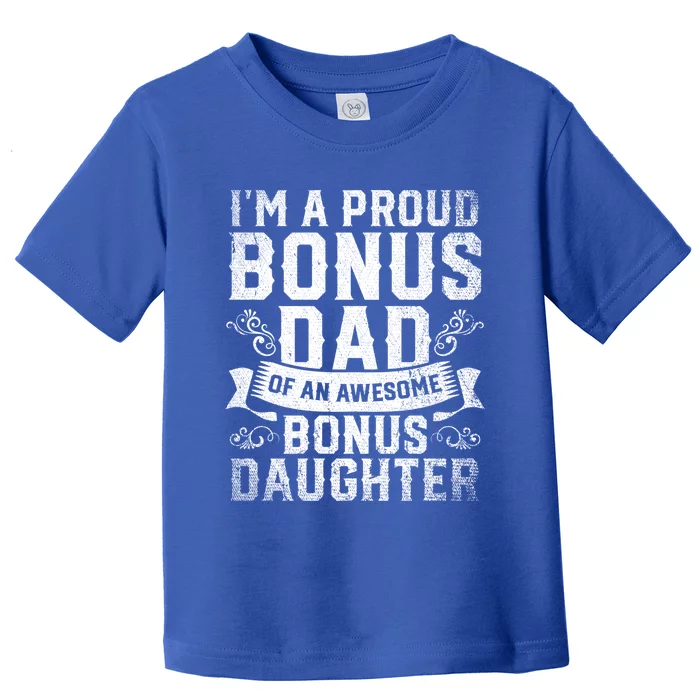 Im A Proud Bonus Dad Of An Awesome Bonus Daughter Bonus Dad Cute Gift Toddler T-Shirt