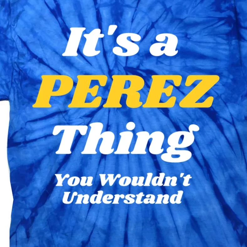 Its A Perez Thing You Wouldnt Understand Family Name Cool Gift Tie-Dye T-Shirt