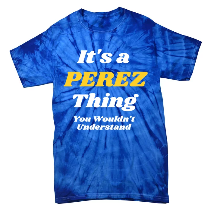 Its A Perez Thing You Wouldnt Understand Family Name Cool Gift Tie-Dye T-Shirt