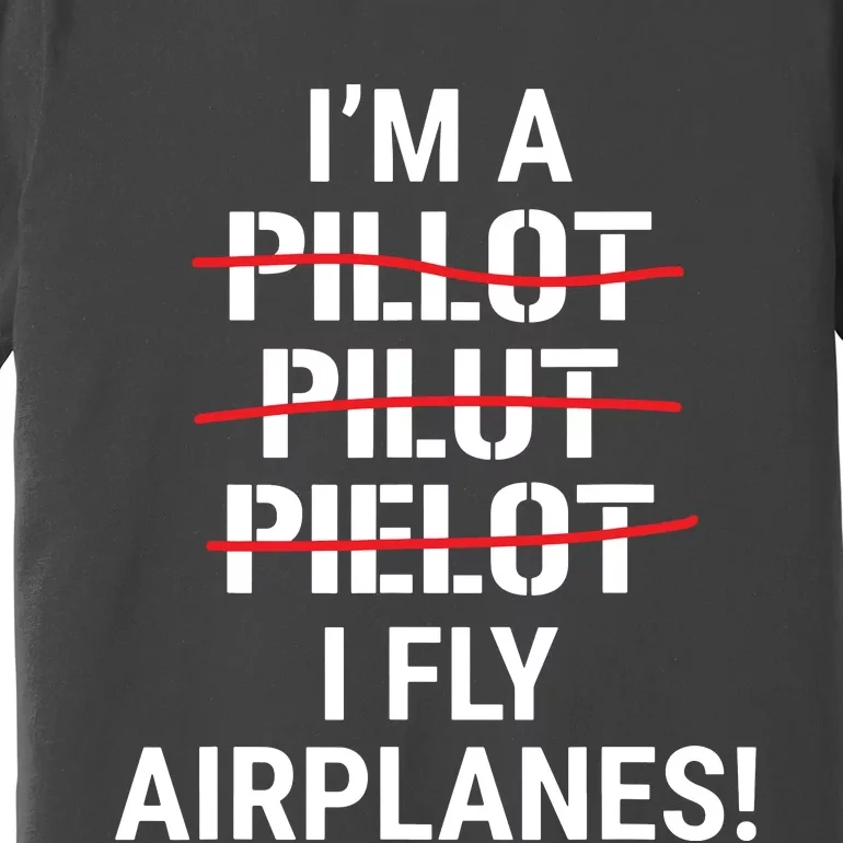 Im A Pilot I Fly Airplanes Funny Aviation Grammar Premium T-Shirt