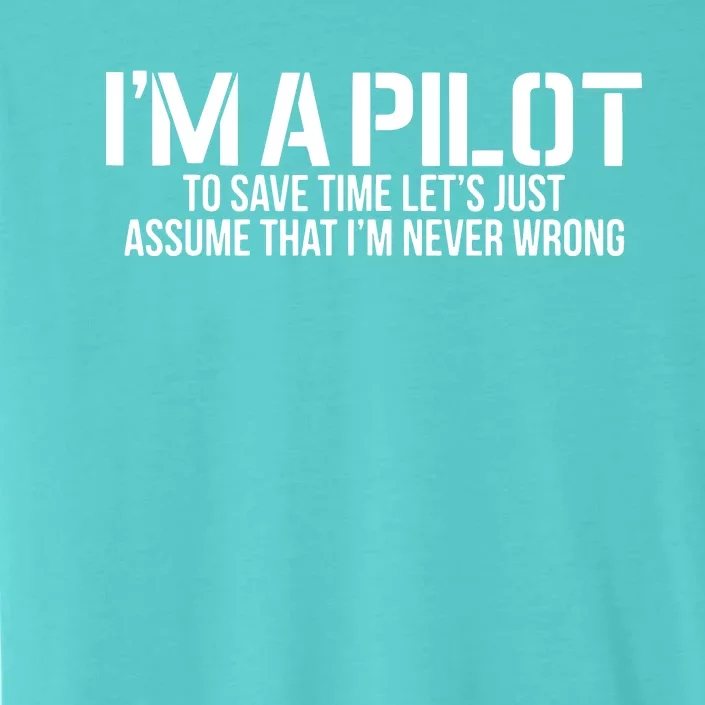 Im A Pilot To Save Time Never Wrong Aviation ChromaSoft Performance T-Shirt