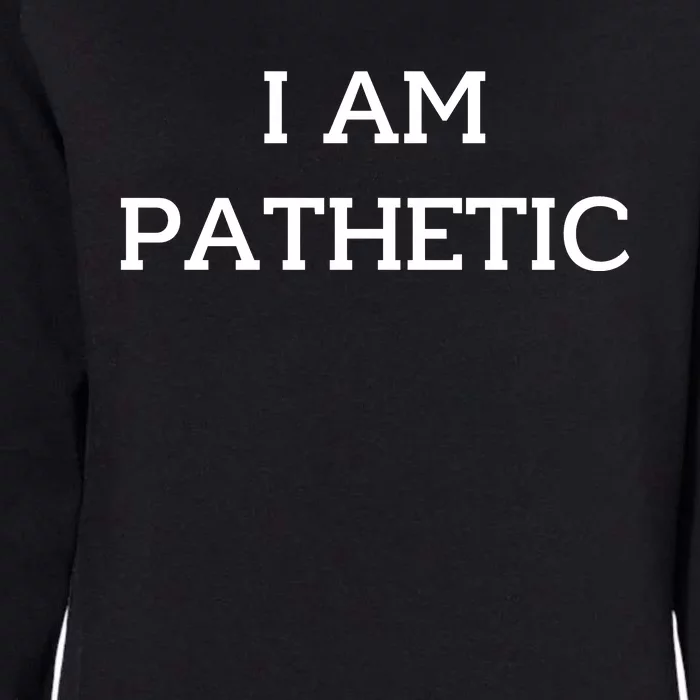 I Am Pathetic Womens California Wash Sweatshirt