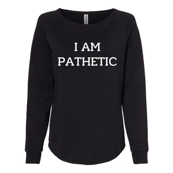 I Am Pathetic Womens California Wash Sweatshirt