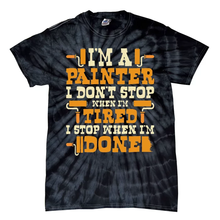 I'm A Painter I Don't Stop Painting Paint House Decorator Tie-Dye T-Shirt