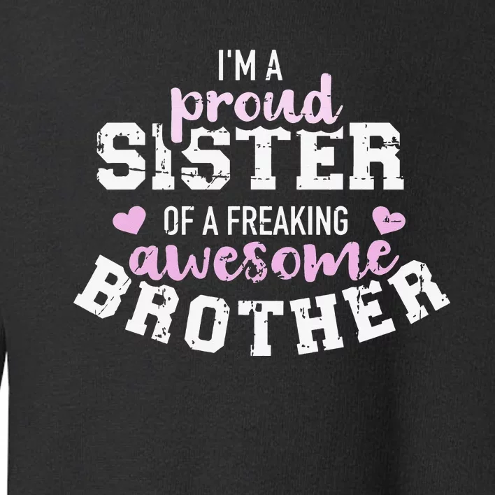 I'm a proud sister of a freaking awesome brother Toddler Sweatshirt