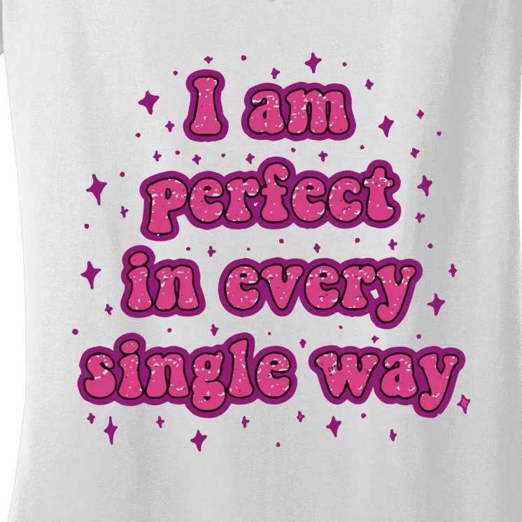 I Am Perfect In Every Single Way Women's V-Neck T-Shirt