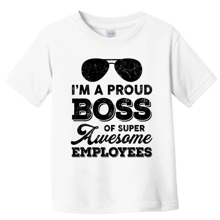 I'm A Proud Boss Of Super Awesome Employees Toddler T-Shirt