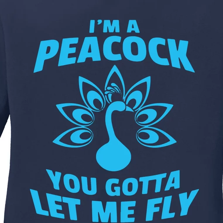 I'm A Peacock You Gotta Let Me Fly Ladies Long Sleeve Shirt