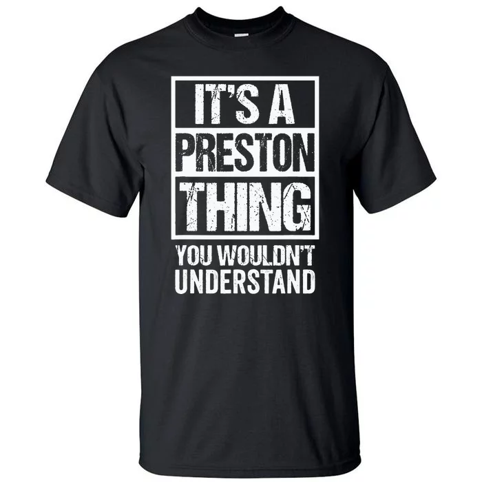 Its A Preston Thing You Wouldnt Understand First Name Tall T-Shirt