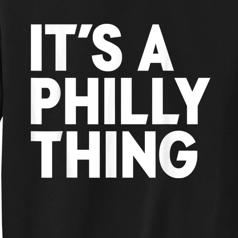 It's A Philly Thing Its A Philly Thing Philadelphia Football Tall Sweatshirt