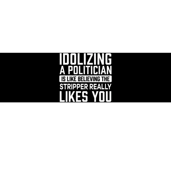 Idolizing A Politician Is Like Believing Funny Sarcasm Bumper Sticker