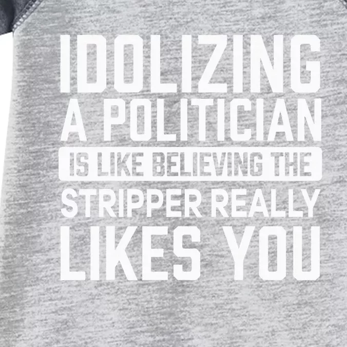 Idolizing A Politician Is Like Believing Funny Sarcasm Infant Baby Jersey Bodysuit