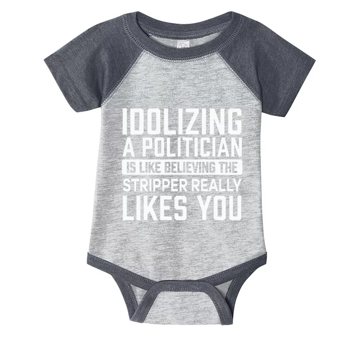 Idolizing A Politician Is Like Believing Funny Sarcasm Infant Baby Jersey Bodysuit