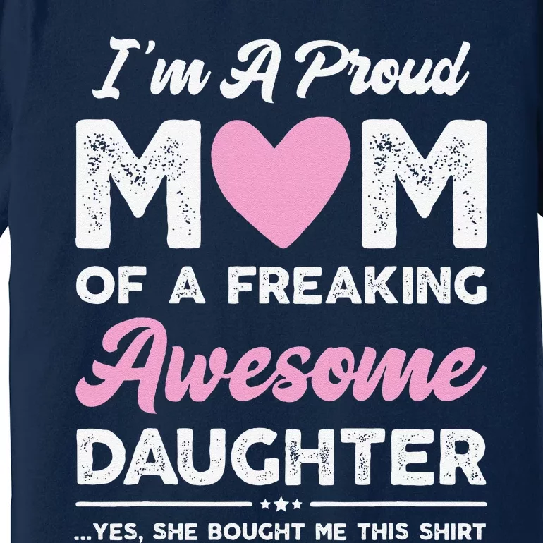 Im A Proud Mom Gift From Daughter Funny Mothers Day Premium T-Shirt