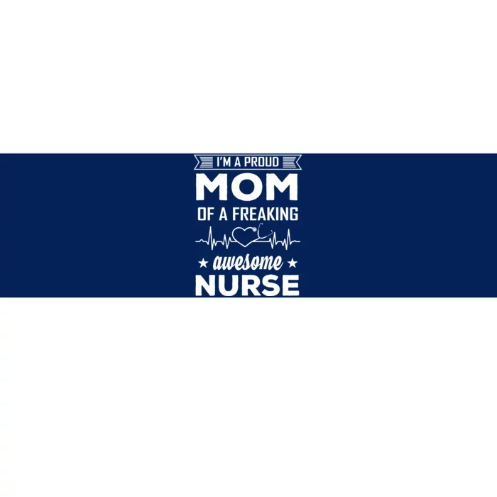 I'm A Proud Mom Of A Freaking Awesome Nurse Bumper Sticker