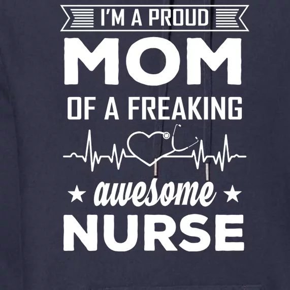 I'm A Proud Mom Of A Freaking Awesome Nurse Premium Hoodie