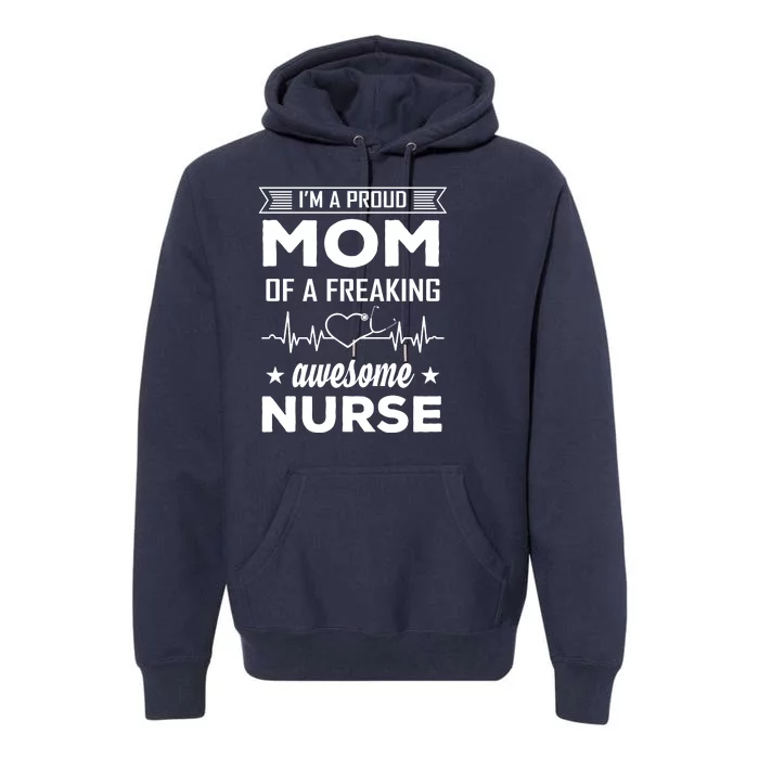 I'm A Proud Mom Of A Freaking Awesome Nurse Premium Hoodie