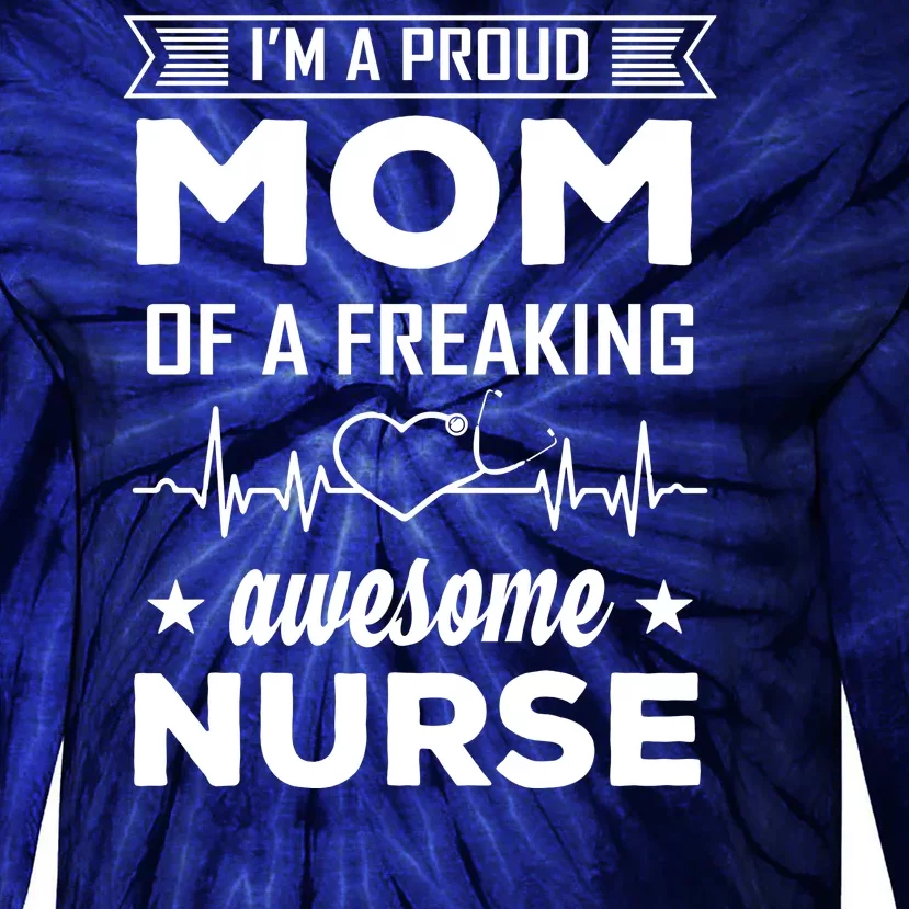 I'm A Proud Mom Of A Freaking Awesome Nurse Tie-Dye Long Sleeve Shirt