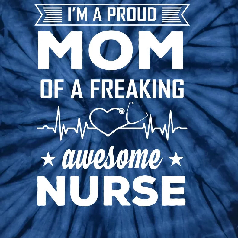 I'm A Proud Mom Of A Freaking Awesome Nurse Tie-Dye T-Shirt