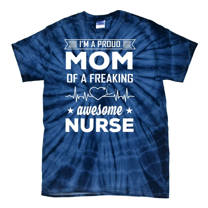 I'm A Proud Mom Of A Freaking Awesome Nurse Tie-Dye T-Shirt