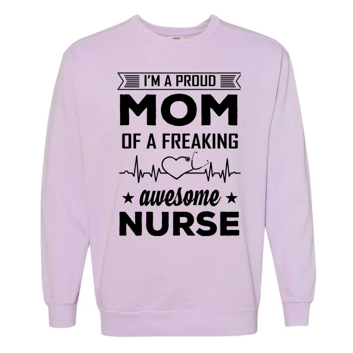 I'm A Proud Mom Of A Freaking Awesome Nurse Garment-Dyed Sweatshirt