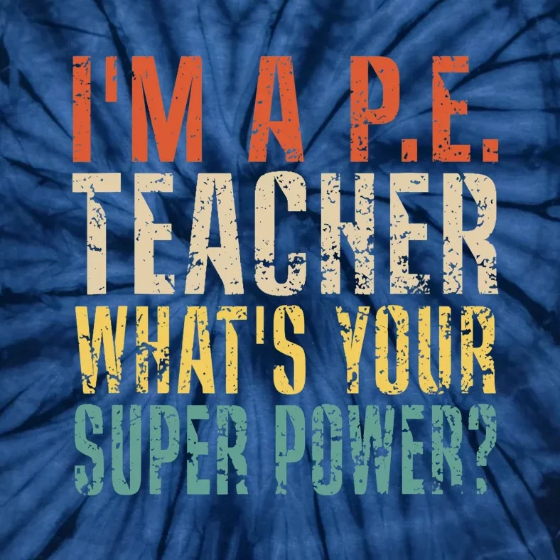 I'm A P.E. Teacher What's Your Super Power ? Funny Tie-Dye T-Shirt