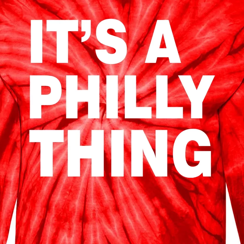 Its A Philly Thing Philadelphia Fan Tie-Dye Long Sleeve Shirt