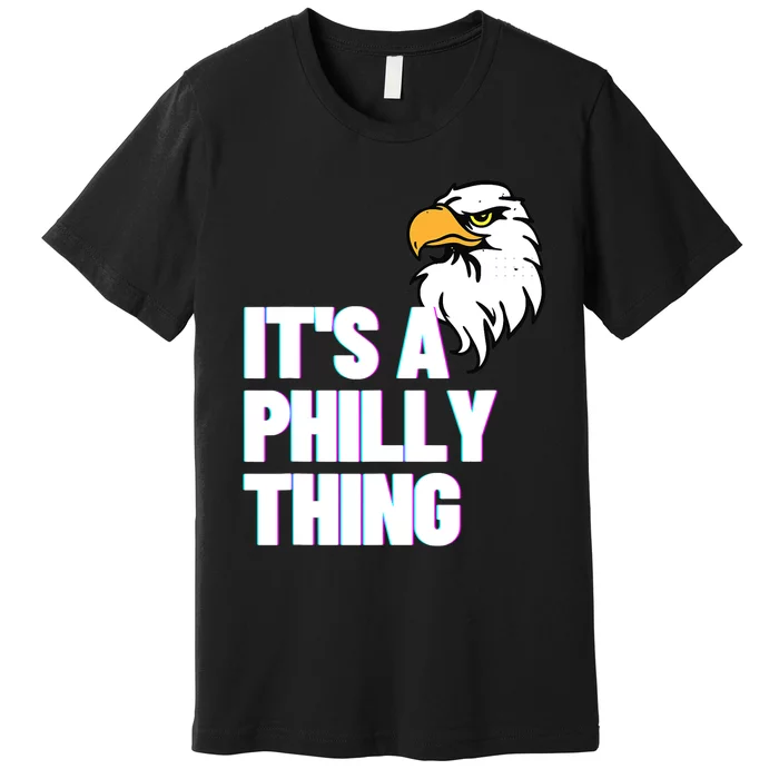 IT'S A PHILLY THING Its A Philadelphia Thing Fan Lover Eagle_s Design Premium T-Shirt