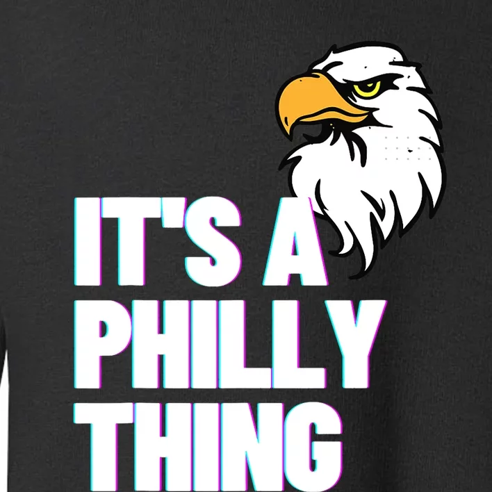 IT'S A PHILLY THING Its A Philadelphia Thing Fan Lover Eagle_s Design Toddler Sweatshirt