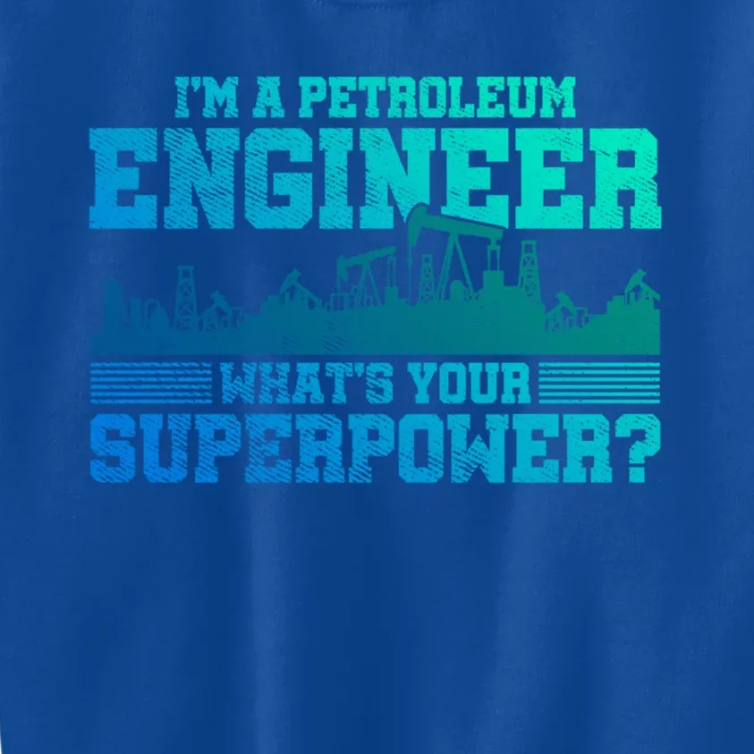 Im A Petroleum Engineer Whats Your Superpower Gift Kids Sweatshirt