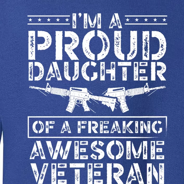 Im A Proud Daughter Of A Freaking Awesome Veteran Dad Mom Funny Gift Toddler Sweatshirt