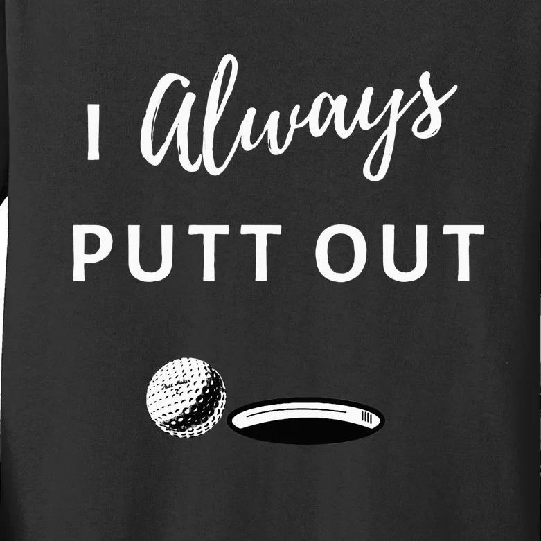 I Always Putt Out Funny Golf Kids Long Sleeve Shirt